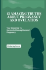 13 Amazing Truths About Pregnancy and Ovulation: Your Roadmap To Successful Conception and Pregnancy Cover Image
