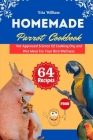 Homemade Parrot Cookbook: Vet Approved Science Of Cooking Dry and Wet Meal For Your Bird Wellness Cover Image