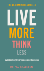 Live More Think Less: Overcoming Depression and Sadness with Metacognitive Therapy By Pia Callesen Cover Image