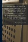 The History of Physical Education in Colleges for Women, as Illustrated by Barnard, Bryn Mawr, Elmira, Goucher, Mills, Mount Holyoke, Radcliffe, Rockf By Dorothy Sears 1894- Ainsworth Cover Image