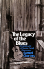 The Legacy Of The Blues: Art And Lives Of Twelve Great Bluesmen By Samuel Charters Cover Image