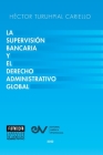 La Supervisión Bancaria Y El Derecho Administrativo Global By Héctor Turuhpial Carriello Cover Image