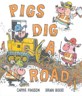 Pigs Dig a Road By Carrie Finison, Brian Biggs (Illustrator) Cover Image