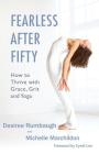 Fearless After Fifty: How to Thrive with Grace, Grit and Yoga By Michelle Marchildon, Desiree Rumbaugh, Cyndi Lee (Introduction by) Cover Image