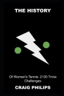 The History of Women's Tennis: 2130 Trivia Challenges By Craig Philips Cover Image