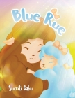 Blue Rue By Sucriti Babu Cover Image
