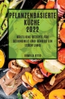 Pflanzenbasierte Küche 2022: Köstliche Rezepte Für Gesündheit Ünd Genüss Ein Leben Lang By Irmela Otto Cover Image