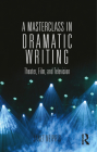 A Masterclass in Dramatic Writing: Theater, Film, and Television By Janet Neipris Cover Image