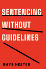 Sentencing without Guidelines By Rhys Hester Cover Image