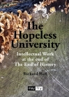 The Hopeless University: Intellectual Work at the end of The End of History By Richard Hall Cover Image