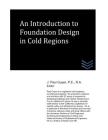 An Introduction to Foundation Design in Cold Regions By J. Paul Guyer Cover Image