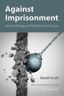 Against Imprisonment: An Anthology of Abolitionist Essays By David Scott, Emma Bell (Foreword by) Cover Image