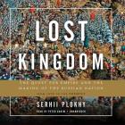 Lost Kingdom Lib/E: The Quest for Empire and the Making of the Russian Nation By Serhii Plokhy, Peter Ganim (Read by) Cover Image