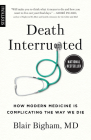 Death Interrupted: How Modern Medicine Is Complicating the Way We Die By Blair Bigham Cover Image