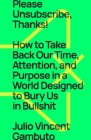 Please Unsubscribe, Thanks!: How to Take Back Our Time, Attention, and Purpose in a World Designed to Bury Us in Bullshit By Julio Vincent Gambuto Cover Image