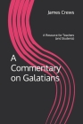 A Commentary on Galatians: A Resource for Teachers (and Students) By James K. Crews Cover Image