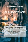 Clairvoyance: How Can You Train or Exercise Your Clairvoyance? Telepath - Spirit Guides - Third Eye Chakra By Jennifer Radha Cover Image