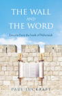 The Wall and the Word: Lessons from the Book of Nehemiah Cover Image