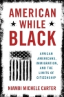 American While Black: African Americans, Immigration, and the Limits of Citizenship By Niambi Michele Carter Cover Image