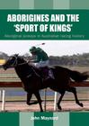 Aborigines and the 'Sport of Kings': Aboriginal Jockeys in Australian Racing History By John Maynard Cover Image