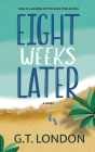 Eight Weeks Later By G. T. London Cover Image