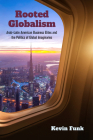 Rooted Globalism: Arab-Latin American Business Elites and the Politics of Global Imaginaries (Framing the Global) By Kevin Funk Cover Image