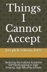 Things I Cannot Accept: Reducing Normalized Academic Self-handicapping in High-Poverty, High-Minority Schools By Joseph R. Gibson Cover Image