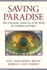 Saving Paradise: How Christianity Traded Love of This World for Crucifixion and Empire By Rebecca Ann Parker, Rita Nakashima Brock Cover Image