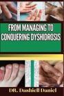 From Managing to Conquering Dyshidrosis: Expert Guide To Understanding the Causes, Recognizing Symptoms, Prevention and Embracing Effective Treatments Cover Image