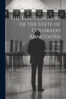 The Election Laws of the State of Colorado Annotated: Primary and General Cover Image