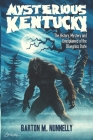 Mysterious Kentucky Vol. 1: The History, Mystery and Unexplained of the Bluegrass State By Barton M. Nunnelly Cover Image