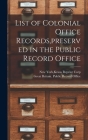List of Colonial Office Records, preserved in the Public Record Office By Kraus Reprint Corp New York (Created by), Great Britain Public Record Office (Created by) Cover Image