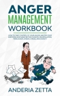 Anger Management Workbook: How to take control of your anger, master your emotions and make better choices, Manipulation, Persuasion, Anger, Stre By Anderia Zetta Cover Image