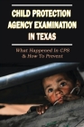 Child Protection Agency Examination In Texas: What Happened In CPS & How To Prevent: Child Abuse Background And History Cover Image