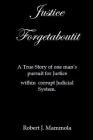 Justice Forgetaboutit: A True Story of One Man's Pursuit for Justice within a Corrupt Judicial System Cover Image