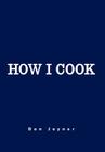 How I Cook: Over 1000 Recipes By Don Joyner Cover Image