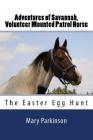 Adventures of Savannah, Volunteer Mounted Patrol Horse: The Easter Egg Hunt Cover Image