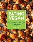 Eating Vegan: A Plant-Based Cookbook for Beginners By Dianne Wenz Cover Image