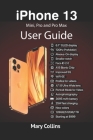 iPhone 13 User Guide: This book explores the iPhone 13 Mini, Pro and Pro Max. Cover Image