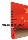 Charm Offensive: How China's Soft Power Is Transforming the World By Joshua Kurlantzick Cover Image