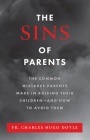 The Sins of Parents: The Common Mistakes Parents Make in Raising Their Children - And How to Avoid Them By Charles Hugo Doyle Cover Image