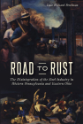 Road to Rust: The Disintegration of the Steel Industry in Western Pennsylvania and Eastern Ohio Cover Image