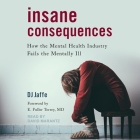 Insane Consequences: How the Mental Health Industry Fails the Mentally Ill By Dj Jaffe, David Marantz (Read by), E. Fuller Torrey (Contribution by) Cover Image