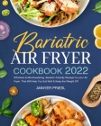 Bariatric Air Fryer Cookbook 2022: Effortless & Mouthwatering, Bariatric Friendly Recipes for your Air Fryer. That Will Help You Eat Well & Keep the W By Annyer Priesl Cover Image