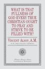 What Is That Fullness of God Every True Christian Ought to Pray and Strive to Be Filled With? By Vincent Alsop Cover Image