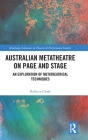 Australian Metatheatre on Page and Stage: An Exploration of Metatheatrical Techniques (Routledge Advances in Theatre & Performance Studies) By Rebecca Clode Cover Image