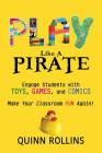 Play Like a PIRATE: Engage Students with Toys, Games, and Comics By Quinn Rollins Cover Image