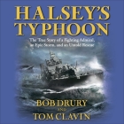Halsey's Typhoon Lib/E: The True Story of a Fighting Admiral, an Epic Storm, and an Untold Rescue By Bob Drury, Tom Clavin, Eric Conger (Read by) Cover Image