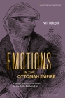 Emotions in the Ottoman Empire: Politics, Society, and Family in the Early Modern Era (History of Emotions) By Nil Tekgül Cover Image