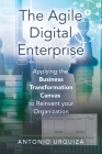 The Agile Digital Enterprise: Applying the Business Transformation Canvas to Reinvent your Organization Cover Image